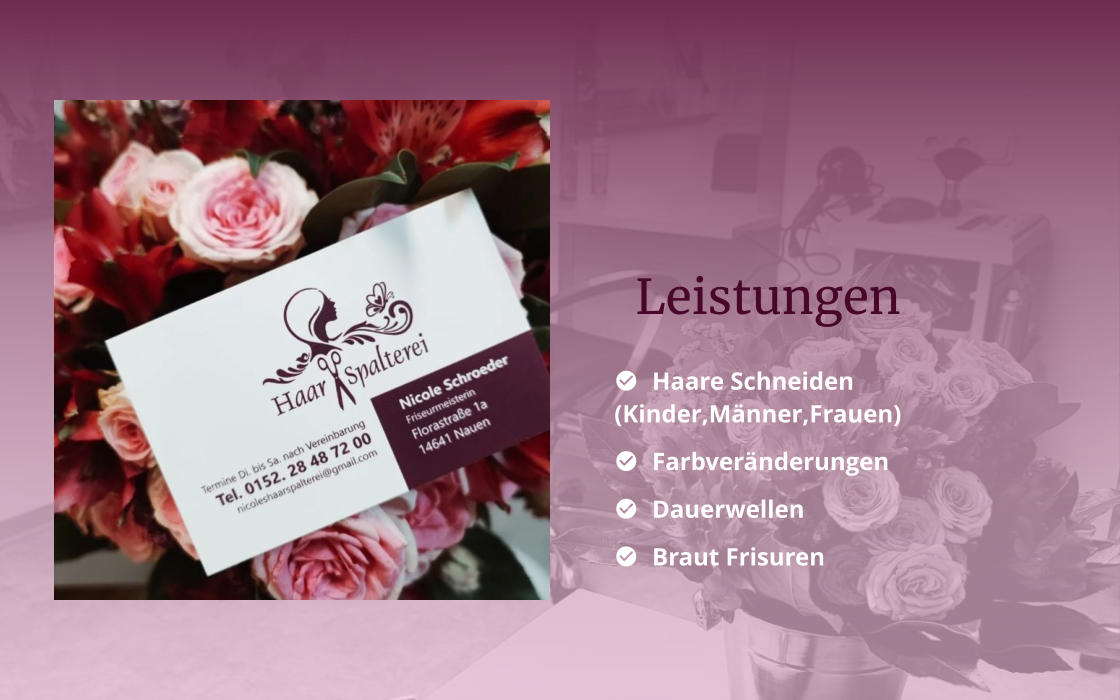 Leistungen   	Haare Schneiden        (Kinder,Männer,Frauen) 	Farbveränderungen 	Dauerwellen 	Braut Frisuren